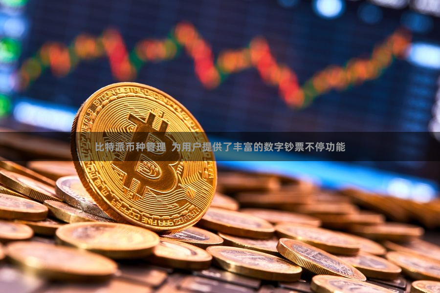 比特派币种管理 为用户提供了丰富的数字钞票不停功能